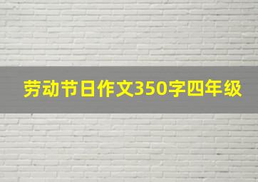 劳动节日作文350字四年级