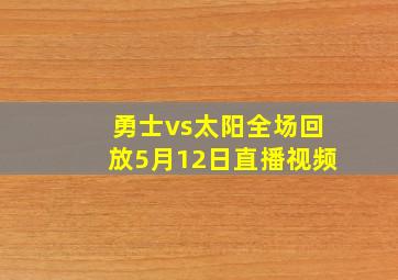 勇士vs太阳全场回放5月12日直播视频