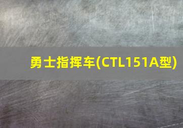 勇士指挥车(CTL151A型)