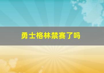 勇士格林禁赛了吗