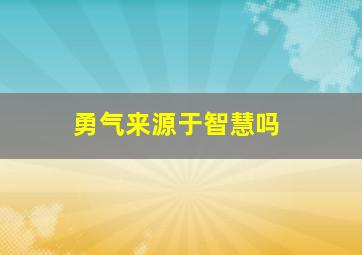 勇气来源于智慧吗