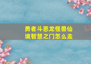 勇者斗恶龙怪兽仙境智慧之门怎么走