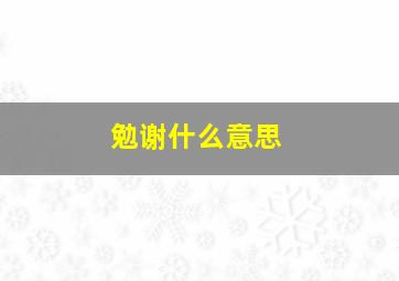 勉谢什么意思