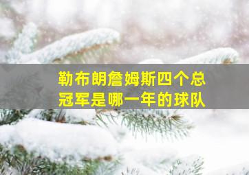 勒布朗詹姆斯四个总冠军是哪一年的球队