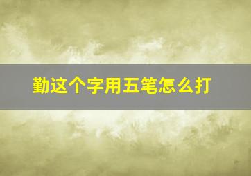 勤这个字用五笔怎么打