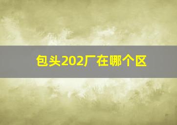 包头202厂在哪个区