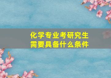 化学专业考研究生需要具备什么条件