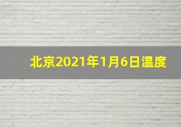 北京2021年1月6日温度