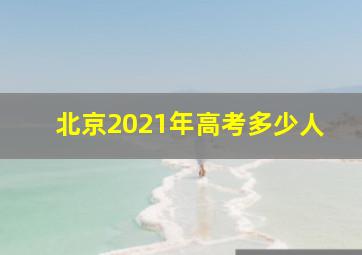 北京2021年高考多少人