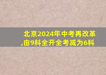 北京2024年中考再改革,由9科全开全考减为6科