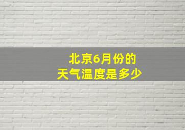 北京6月份的天气温度是多少