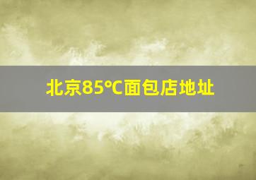 北京85℃面包店地址