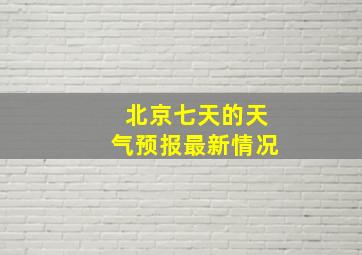 北京七天的天气预报最新情况