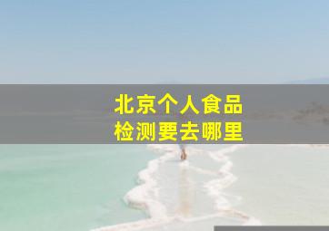 北京个人食品检测要去哪里