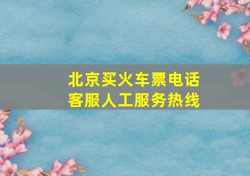 北京买火车票电话客服人工服务热线