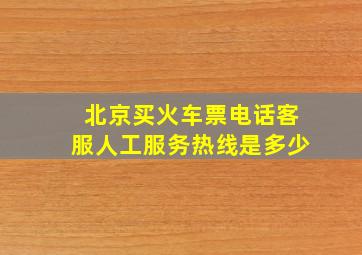 北京买火车票电话客服人工服务热线是多少