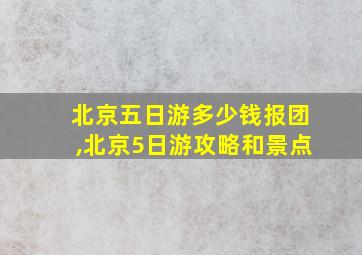 北京五日游多少钱报团,北京5日游攻略和景点