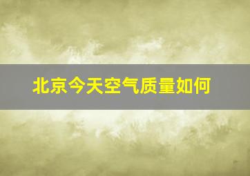 北京今天空气质量如何