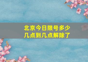 北京今日限号多少几点到几点解除了