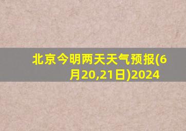 北京今明两天天气预报(6月20,21日)2024