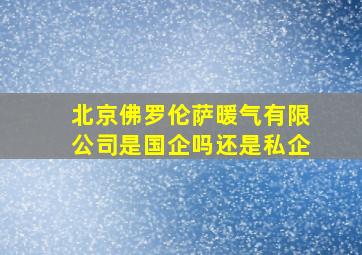 北京佛罗伦萨暖气有限公司是国企吗还是私企