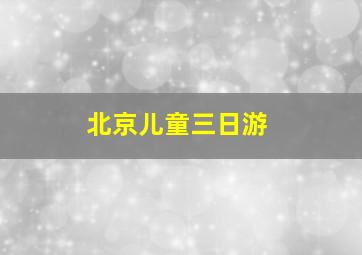 北京儿童三日游