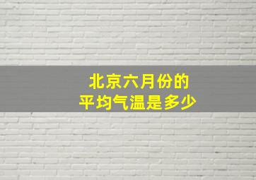 北京六月份的平均气温是多少