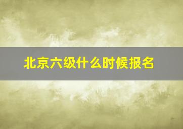 北京六级什么时候报名