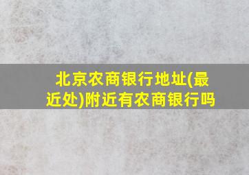 北京农商银行地址(最近处)附近有农商银行吗