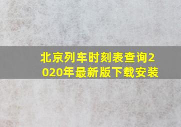 北京列车时刻表查询2020年最新版下载安装