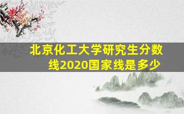 北京化工大学研究生分数线2020国家线是多少