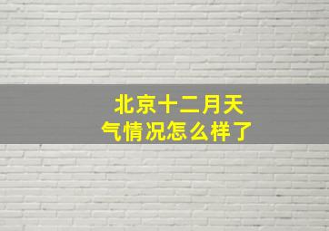 北京十二月天气情况怎么样了