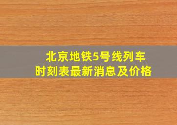 北京地铁5号线列车时刻表最新消息及价格