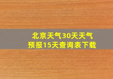 北京天气30天天气预报15天查询表下载