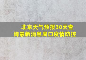 北京天气预报30天查询最新消息周口疫情防控