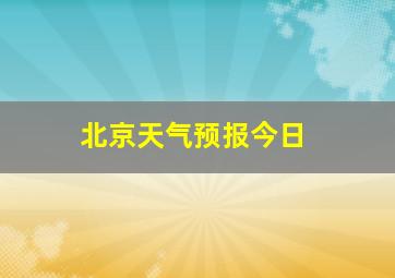 北京天气预报今日