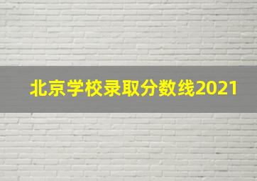 北京学校录取分数线2021