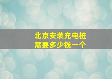 北京安装充电桩需要多少钱一个