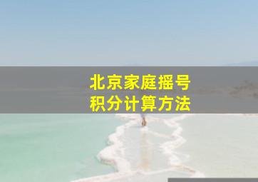 北京家庭摇号积分计算方法