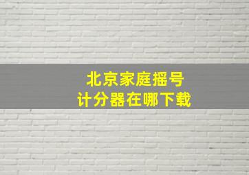 北京家庭摇号计分器在哪下载