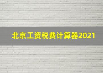 北京工资税费计算器2021