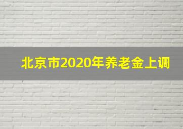 北京市2020年养老金上调