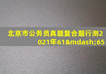 北京市公务员真题复合题行测2021年61—65