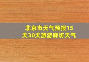 北京市天气预报15天30天旅游廊坊天气