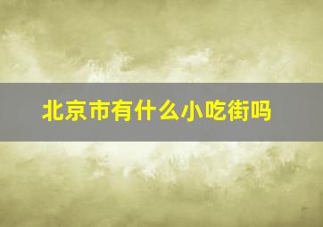 北京市有什么小吃街吗