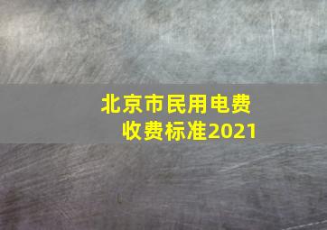 北京市民用电费收费标准2021