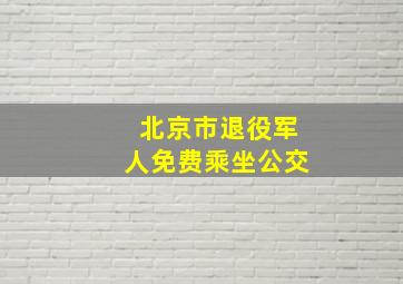 北京市退役军人免费乘坐公交