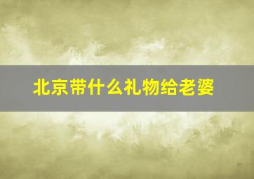 北京带什么礼物给老婆