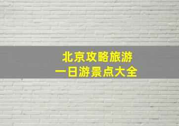 北京攻略旅游一日游景点大全