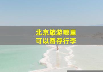 北京旅游哪里可以寄存行李